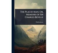 The Placid Man, Or, Memoirs of Sir Charles Beville
