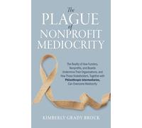 The Plague of Nonprofit Mediocrity: How Funders, Nonprofits, and Boards Can Use Philanthropic Intermediaries to Cure Their Local Communities