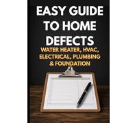 The Plain-English Field Guide to Home Defects: How to Recognize Warning Signs in Your Water Heater, HVAC, Electrical, Plumbing, and Foundation - Without a Single Photo (Home Inspection DIY)