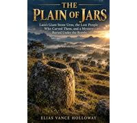 The Plain of Jars: Laos's Giant Stone Urns, the Lost People Who Carved Them, and a Mystery Buried Under the Bombs