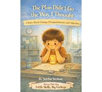 The Plan Didn’t Go the Way I Thought: A Story About Change, Disappointment, and Adjusting (Stories That Hug: Little Skills, Big Feelings)