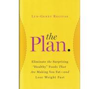 The Plan: Eliminate the Surprising 'Healthy' Foods that are Making You Fat - and Lose Weight Fast