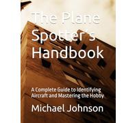 The Plane Spotter’s Handbook: A Complete Guide to Identifying Aircraft and Mastering the Hobby