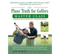 The Plane Truth for Golfers Master Class: Advanced Lessons for Improving Swing Technique and Ball Control for the One- and Two-Plane Swings