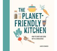 The Planet-Friendly Kitchen: How to Shop and Cook With a Conscience