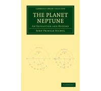 The Planet Neptune: An Exposition and History (Cambridge Library Collection - Astronomy)