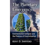 The Planetary Emergency: Environmental Collapse and the Promise of Ecocivilization – McFarland