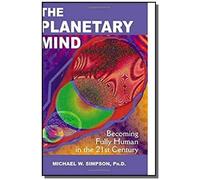 The Planetary Mind: Becoming Fully Human in the 21st Century