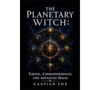 The Planetary Witch: Timing, Correspondences, and Advanced Magic