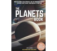 The Planets Book for Kids & Teens: Worlds in Orbit, Solar Secrets, and the Wonders of Space-Explore Every Planet from Mercury to Neptune (Extreme Space Books for Kids & Teens)