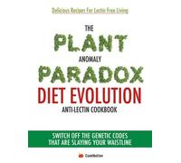 The Plant Anomaly Paradox Diet Evolution Anti-Lectin Cookbook: Switch off the genetic codes that are slaying your waistline