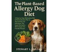 The Plant-Based Allergy Dog Diet: A Step-by-Step Elimination Diet & Reintroduction Plan to Stop Itching, Ear Infections, and Upset Stomachs-With Simple Vet-Friendly Recipes