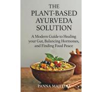 The Plant-Based Ayurveda Solution: A Modern Guide to Healing Your Gut, Balancing Hormones, and Finding Food Peace