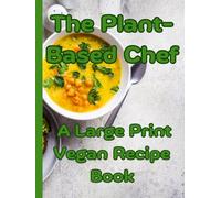 The Plant-Based Chef: A Large Print Vegan Recipe Book
