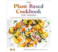 The Plant-based Cookbook for Women: Healthy Recipes to Increase Energy and Balance Hormones