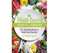 The Plant-Based Diabetes Cookbook: 125+ Nourishing Recipes to Satisfy Every Taste Bud