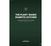 THE PLANT-BASED DIABETIC KITCHEN: Vegan Recipes for Type 1 and Type 2 Diabetes