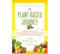 The Plant-Based Journey: A Step-by-Step Guide for Transitioning to a Healthy Lifestyle and Achieving Your Ideal Weight