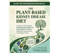 The Plant-Based Kidney Disease Diet: A Stage1-4 Plant-Based Renal Nutrition Guide with Low-Potassium Recipes, Meal Plans, and Food-by-Food Safety Charts.