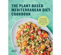 The Plant-Based Mediterranean Diet Cookbook: 75 Recipes for Lasting Weight Loss and Lifelong Health