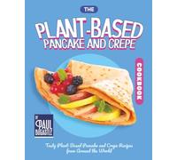 The Plant-Based Pancake and Crepe Cookbook: Tasty Plant-Based Pancake and Crepe Recipes from Around the World