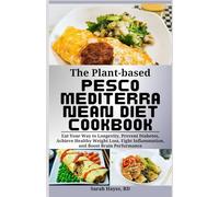The Plant-based Pesco Mediterranean Diet Cookbook: Eat Your Way to Longevity, Prevent Diabetes, Achieve Healthy Weight Loss, Fight Inflammation, and Boost Brain Performance