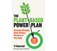 The Plant-Based Power Plan : Increase Strength, Boost Energy, Perform at Your Best