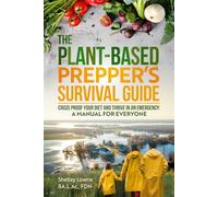 The Plant-Based Prepper’s Survival Guide: Crisis Proof Your Diet and Thrive in an Emergency: A Manual for Everyone