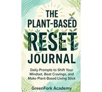 THE PLANT-BASED RESET JOURNAL: Daily Prompts to Shift Your Mindset, Beat Cravings, and Make Plant-Based Living Stick (Vegan Beyond the Plate)