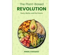 THE PLANT BASED REVOLUTION: Facts, Myths, and the Future