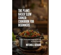 The Plant-Based Slow Cooker Cookbook for Beginners: 75 Easy Set-It-and-Forget-It Recipes for Busy Families