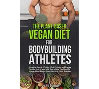 The Plant-Based Vegan Diet for Bodybuilding Athletes