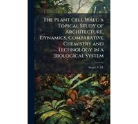 The Plant Cell Wall; a Topical Study of Architecture, Dynamics, Comparative Chemistry and Technology in a Biological System