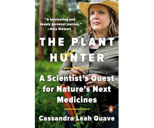 The Plant Hunter: A Scientist's Quest for Nature's Next Medicines