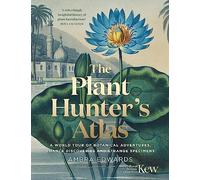 The Plant-Hunter's Atlas: A World Tour of Botanical Adventures, Chance Discoveries and Strange Specimens