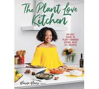 The Plant Love Kitchen: An Easy Guide to Plant-Forward Eating, with 75+ Recipes
