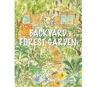 The Plant Lover’s Backyard Forest Garden: Trees, Fruit and Veg in Small Spaces