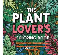The Plant Lover's Coloring Book: Intricate Plant Designs, Floral Mandalas & Nature Scenes for Relaxation