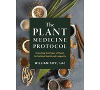 The Plant Medicine Protocol : Unlocking the Power of Plants for Optimal Health and Longevity