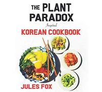 The Plant Paradox Inspired Korean Cookbook: 82 Plant Based Healthy Asian Lectin-Free Recipes to Heal your Immune System, Lose Weight, and Rock an ... 1 (Plant Paradox Inspired Ethnic Cuisine)