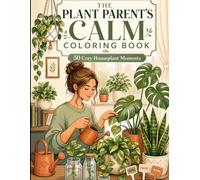THE PLANT PARENT’S CALM COLORING BOOK: 50 Cozy Houseplant Moments for Relaxation, Mindfulness, and Creative Coloring (The Cozy Plant Coloring Collection)