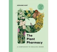 The Plant Pharmacy : A Companion to Healing Herbs
