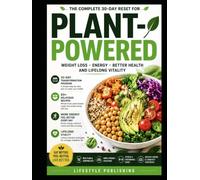 The Plant Powered 30 Day healthy Reset: Learn how to Lose Weight, Boost Energy and Transform Your Health just follow this Simple and affordable 30-Day Plan (Lifestyle Hacks)