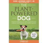 The Plant-Powered Dog: Unleash the Healing Powers of a Whole-Food Plant-Based Diet to Help Your Canine Companion Enjoy a Healthier, Longer Life