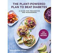 The Plant-Powered Plan to Beat Diabetes : A Guide for Prevention and Management - A Cookbook