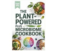 The Plant-powered Plus Microbiome Cookbook: Simple, High-Fiber Recipes to Feed Your Good Bacteria, Calm Inflammation, and Banish Bloating for Good