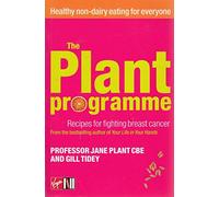 The Plant Programme: Recipes for Fighting Breast Cancer - Healthier Non-dairy Living for Everyone