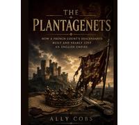 The Plantagenets: How a French Count's Descendants Built and Nearly Lost an English Empire: 1 (Dynasties That Ruled the World)