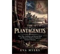 The Plantagenets: How War, Ambition, and Betrayal Built and Shattered Medieval England's Greatest Dynasty: 1 (Dynasties That Ruled the World: Royal Bloodlines, Power and Betrayal)