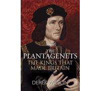 The Plantagenets: The Kings That Made Britain by Derek Wilson (2014-01-02)